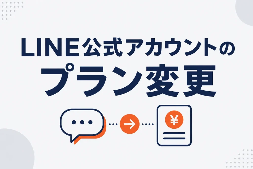 LINE公式アカウントのプラン変更｜料金3プランの違いと変更手順・タイミング