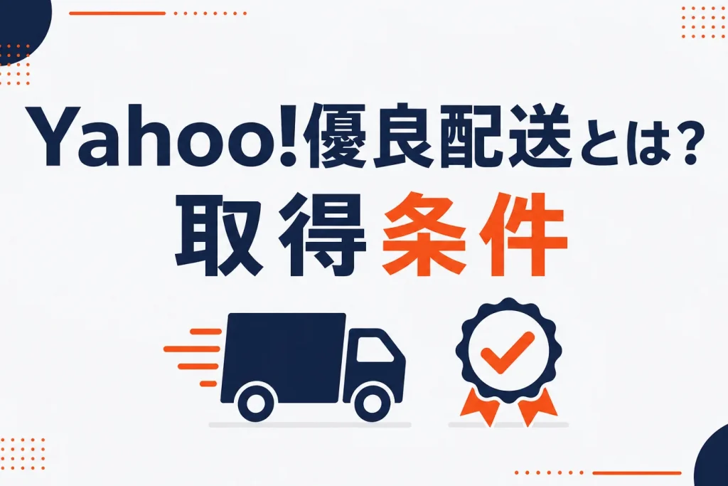 Yahoo!ショッピングの優良配送とは？取得条件とメリットを店舗目線で解説